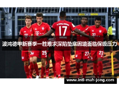 波鸿德甲新赛季一胜难求深陷垫底困境面临保级压力